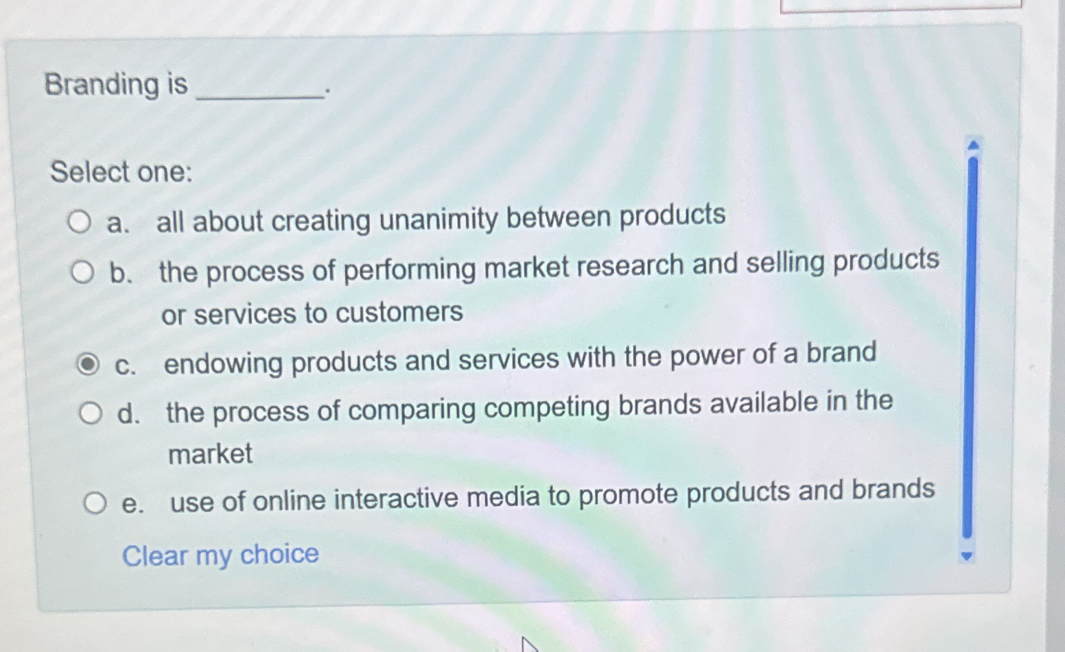  Branding is Select one: a. all about creating unanimity between products