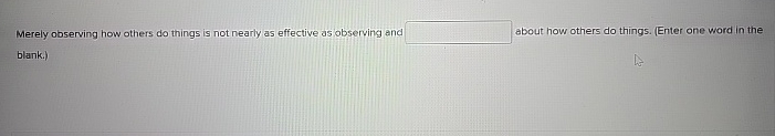  Merely observing how others do things is not nearly as effective