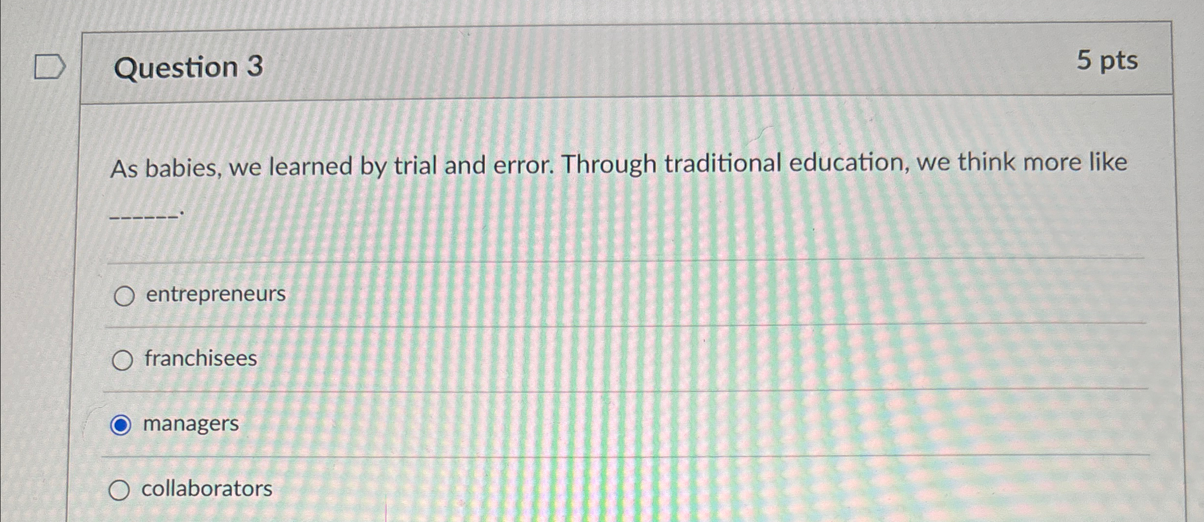  Question 3 5 pts As babies, we learned by trial and