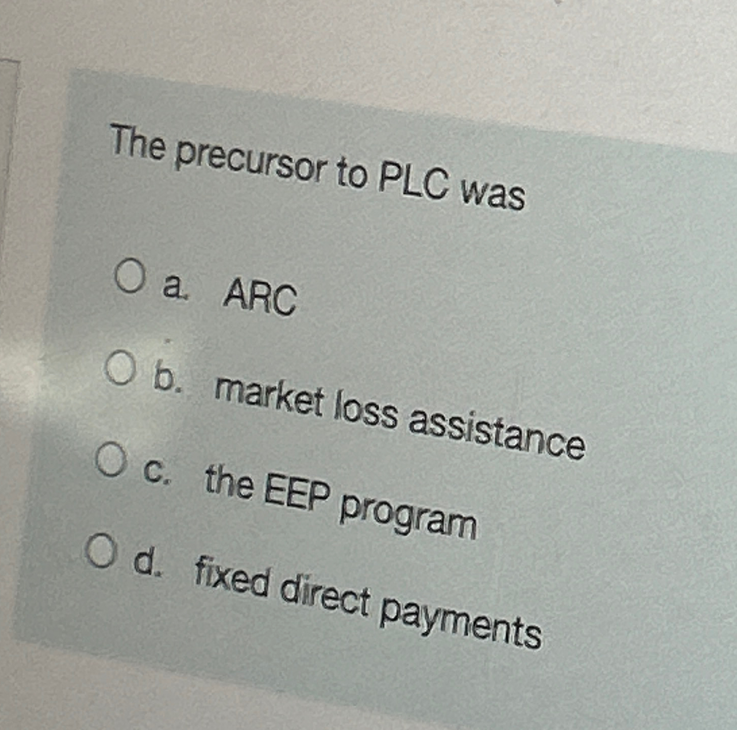  The precursor to PLC was a. ARC b. market loss assistance