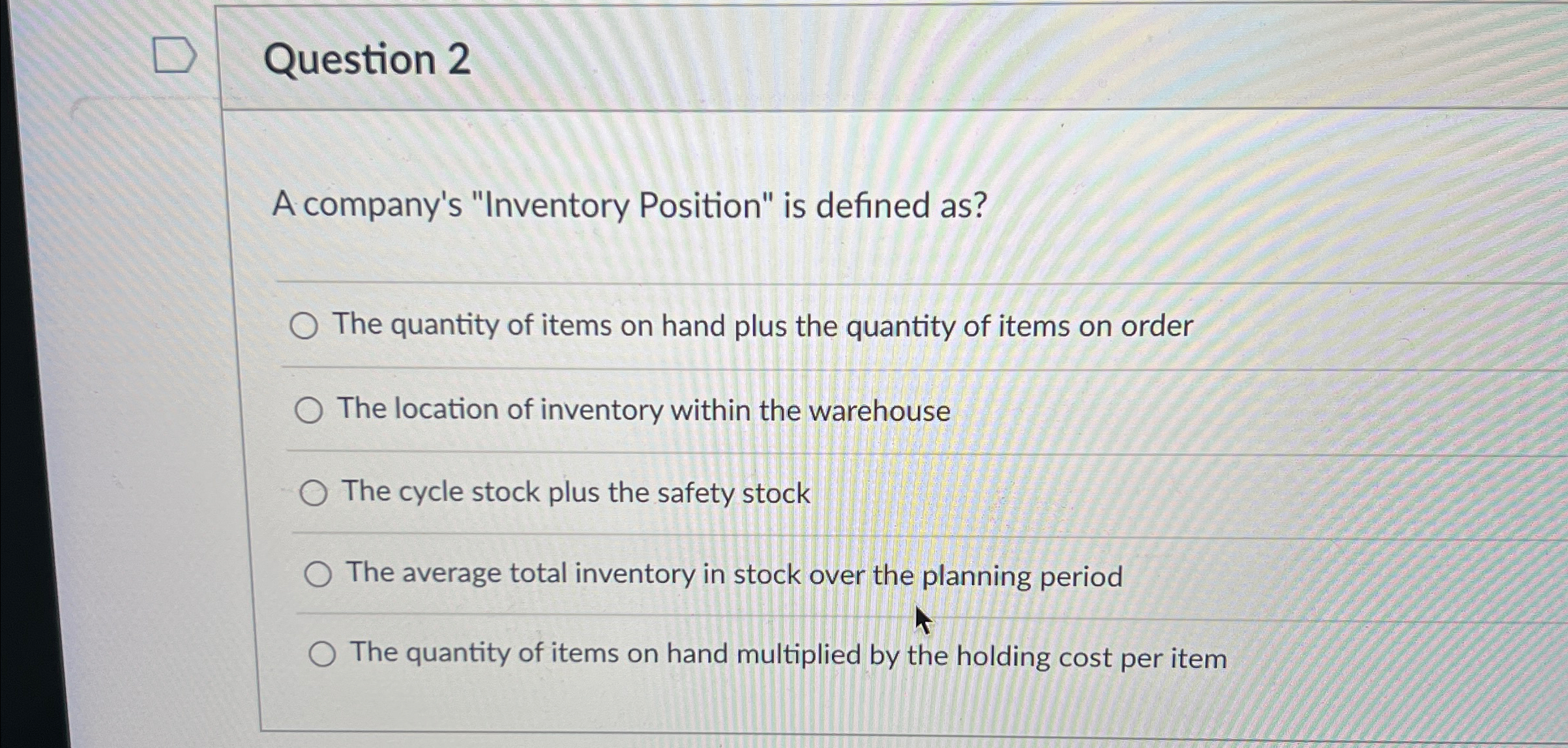  Question 2 A company's "Inventory Position" is defined as? The quantity