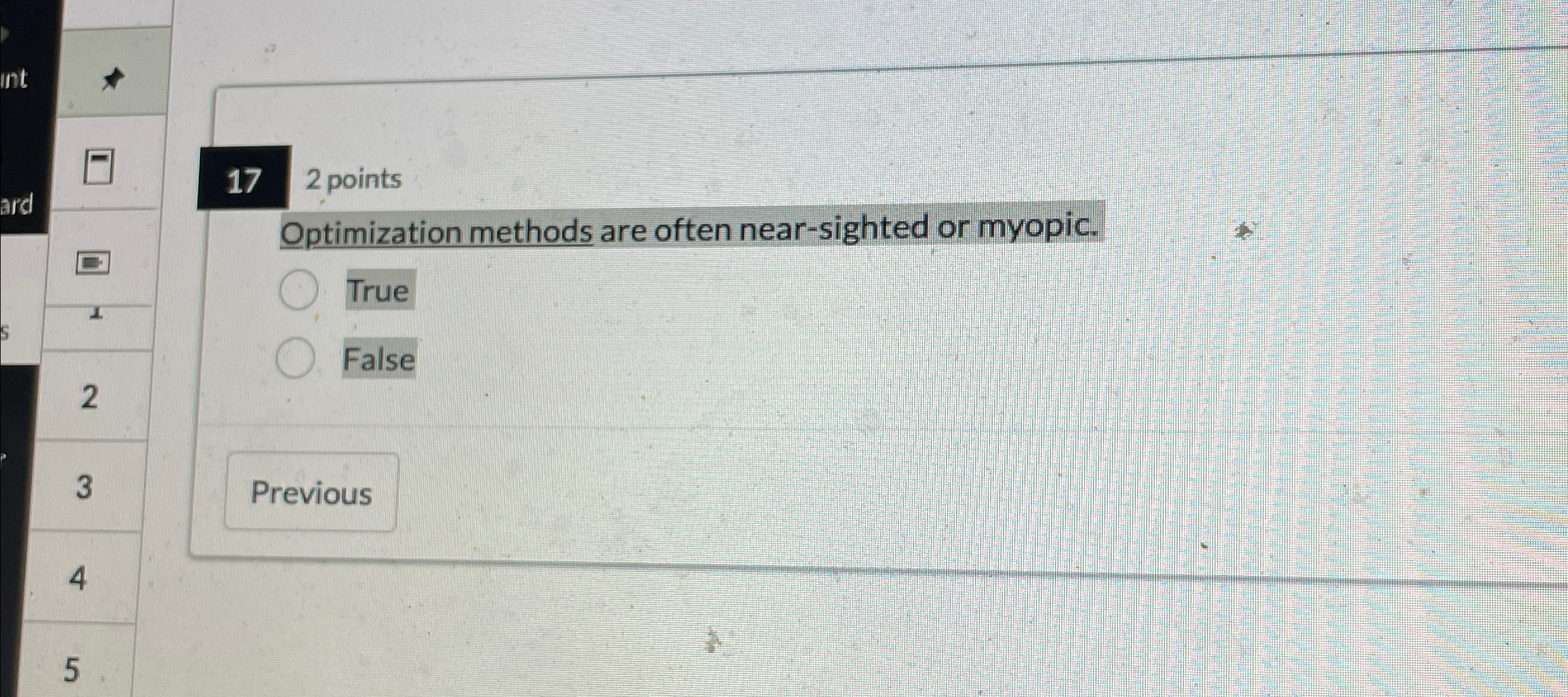  17 2 points Optimization methods are often near-sighted or myopic. True