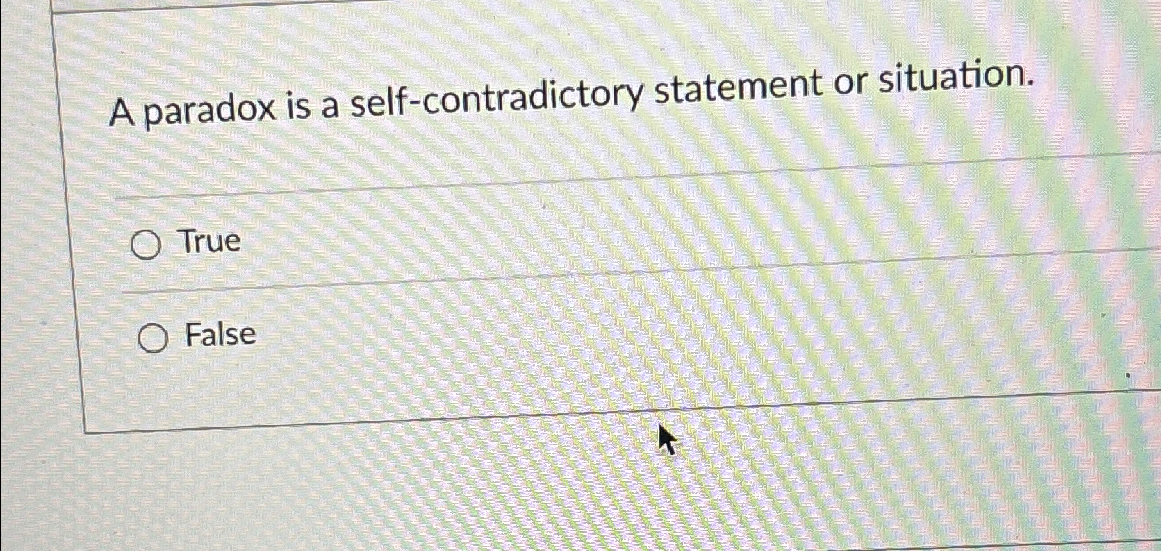  A paradox is a self-contradictory statement or situation. True False 