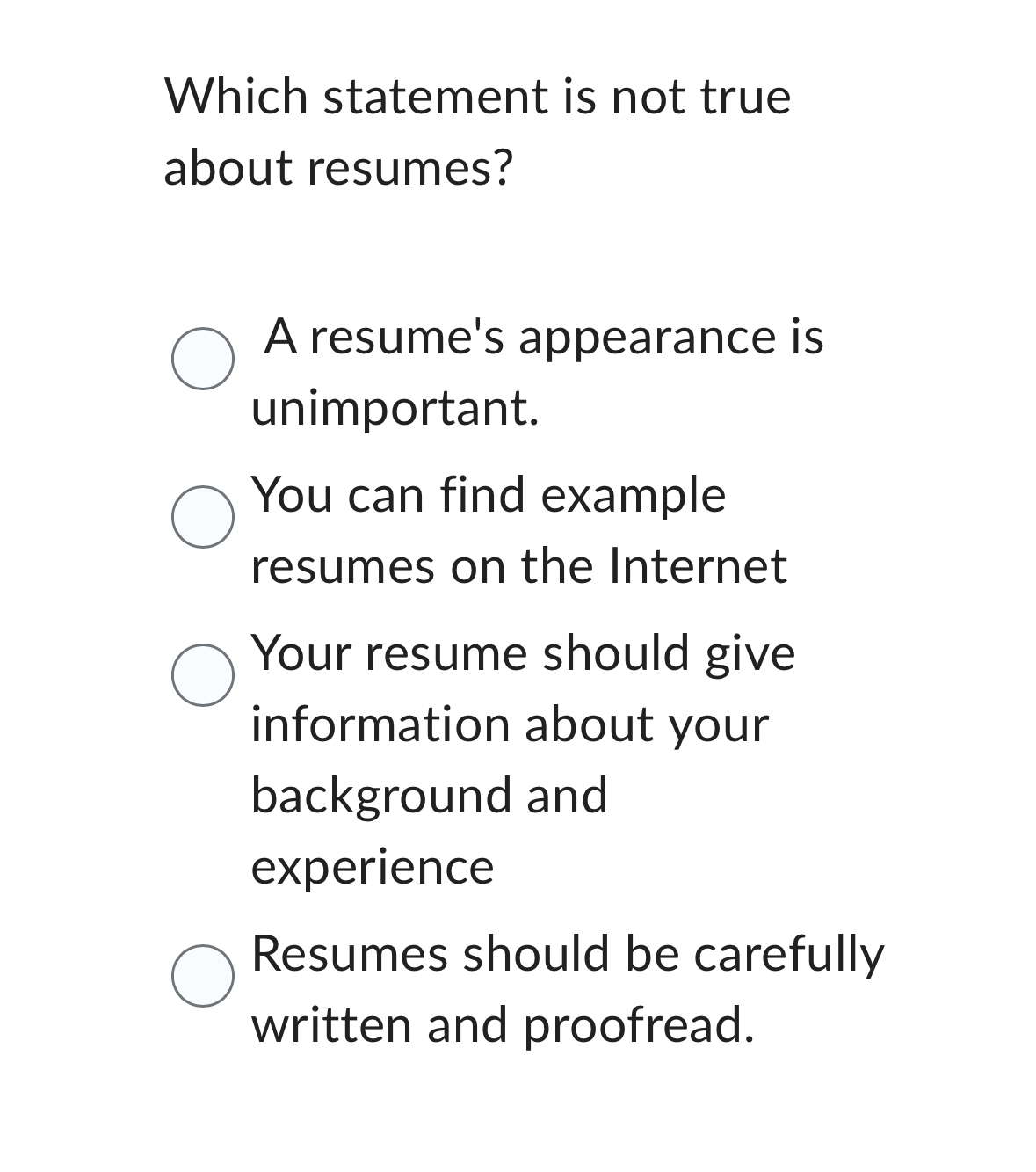  Which statement is not true about resumes? A resume's appearance is