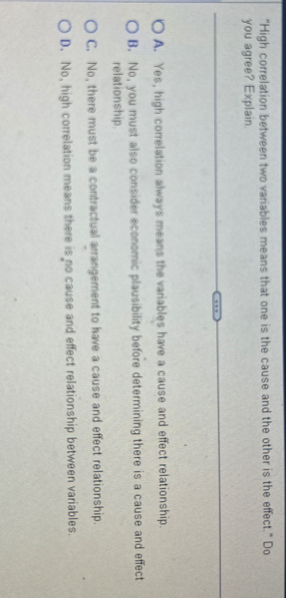  "High correlation between two variables means that one is the cause