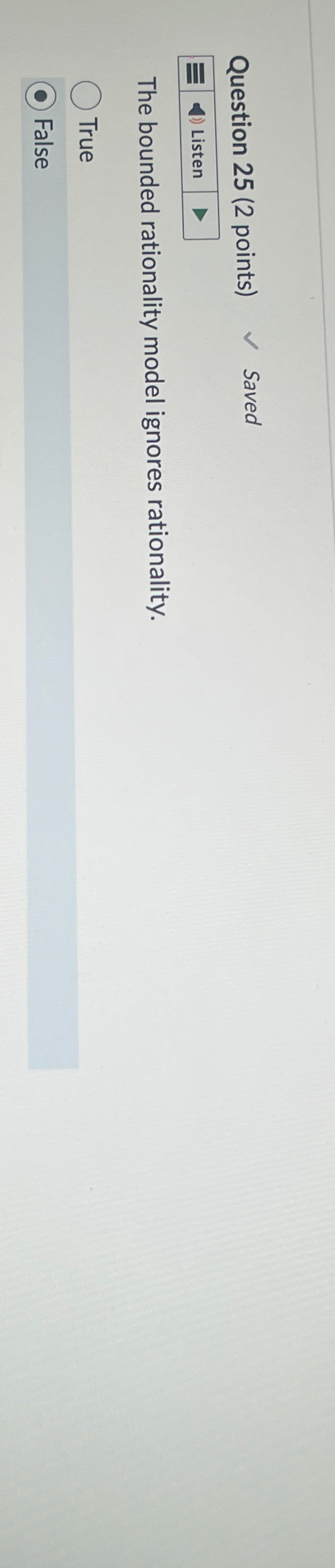  Question 25(2 points) Saved Listen The bounded rationality model ignores rationality.