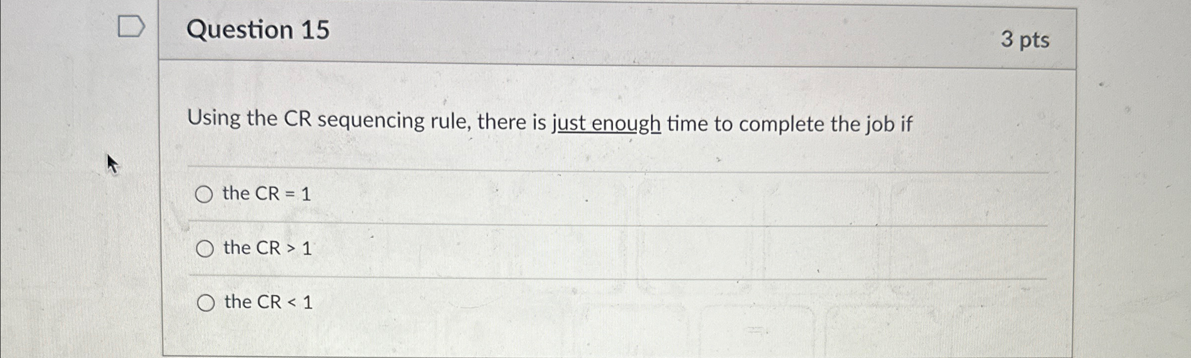  Question 15 3 pts Using the CR sequencing rule, there is