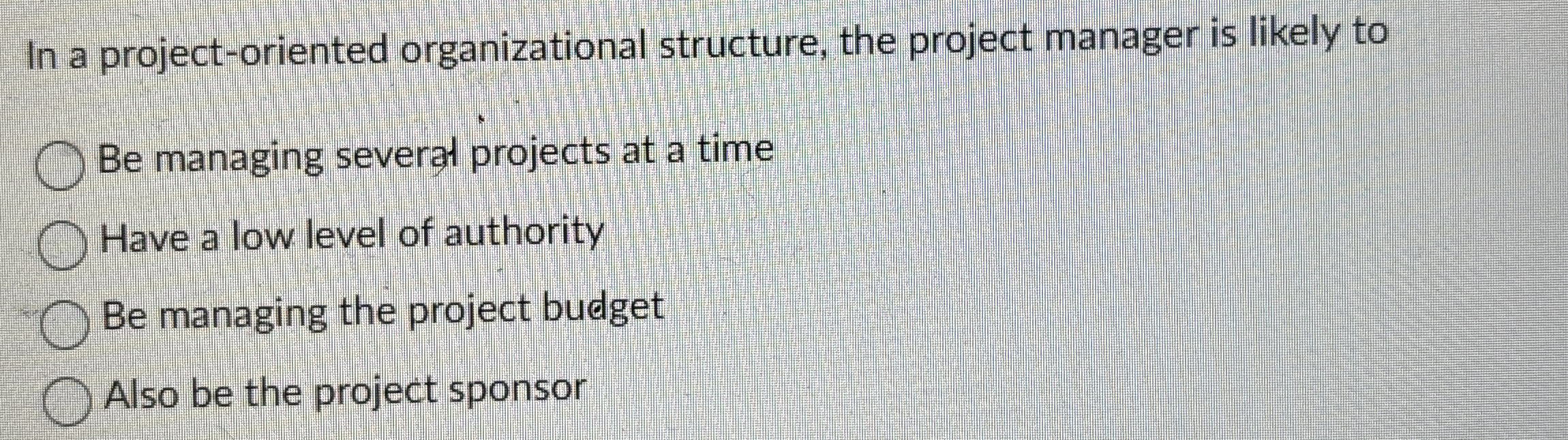  In a project-oriented organizational structure, the project manager is likely to