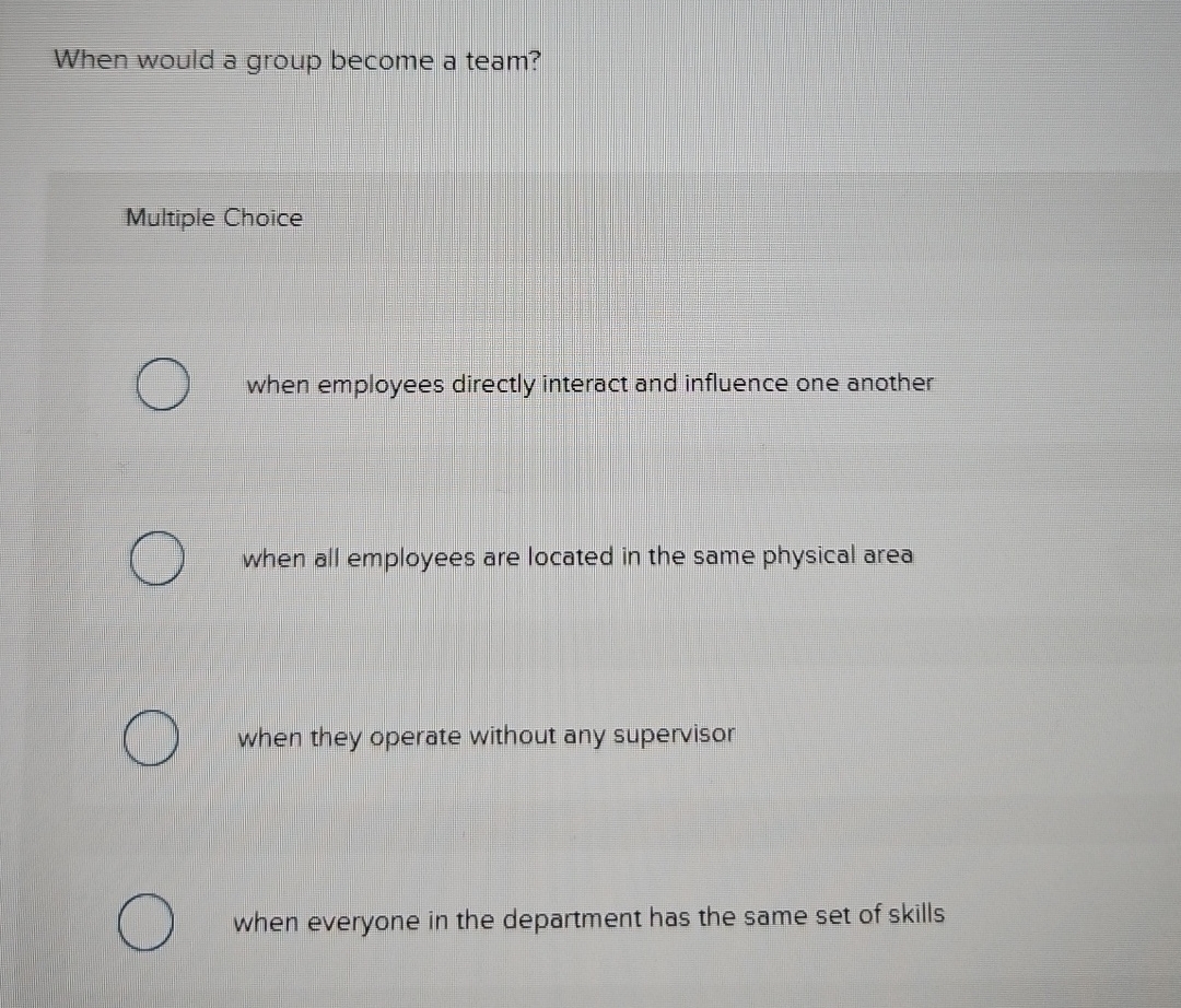  When would a group become a team? Multiple Choice when employees