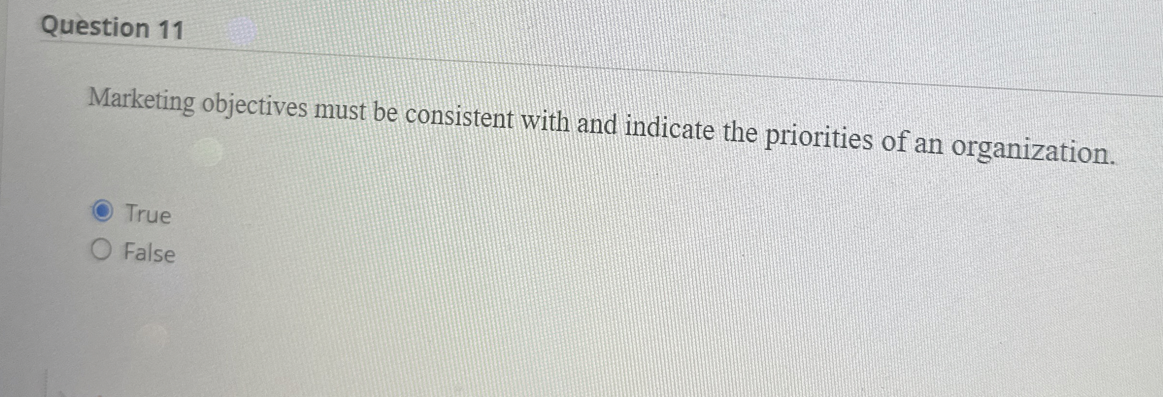  Question 11 Marketing objectives must be consistent with and indicate the