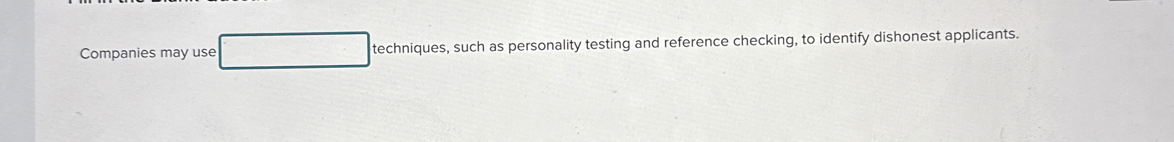  Companies may use techniques, such as personality testing and reference checking,