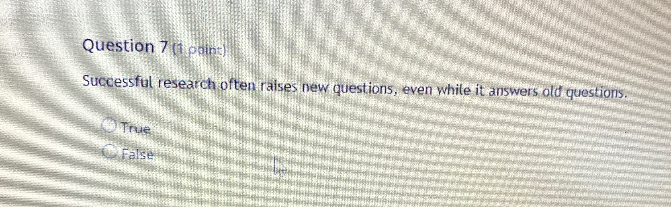  Question 7(1 point) Successful research often raises new questions, even while