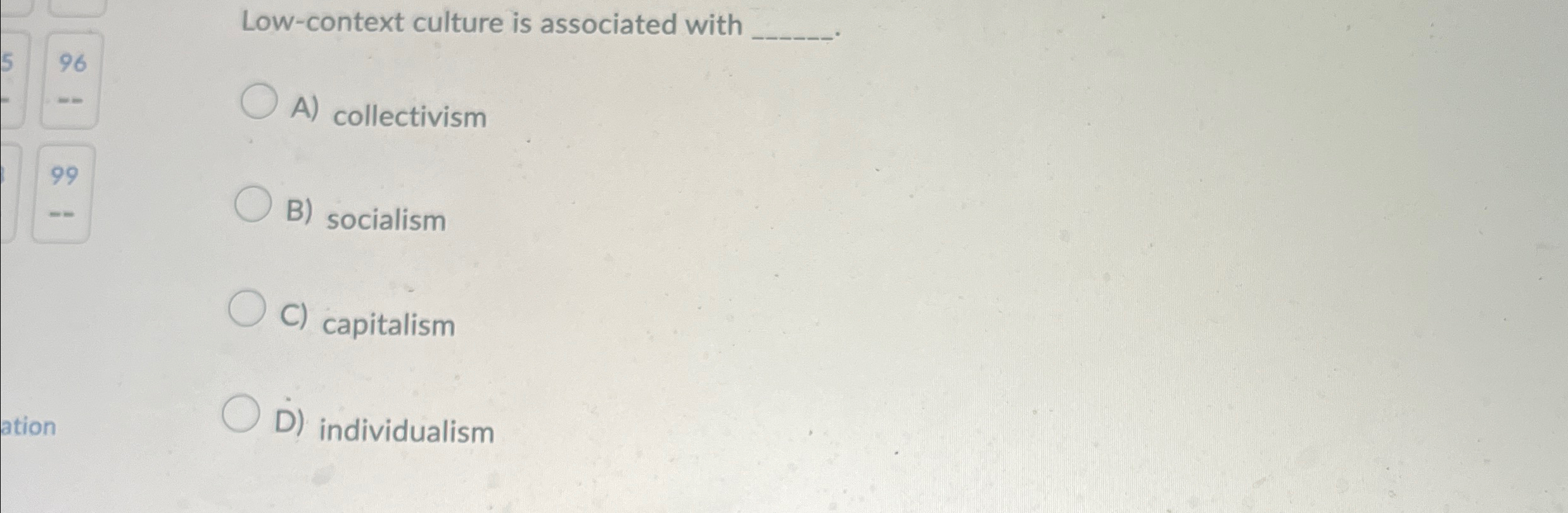  Low-context culture is associated with q, 96 A) collectivism 99 B)