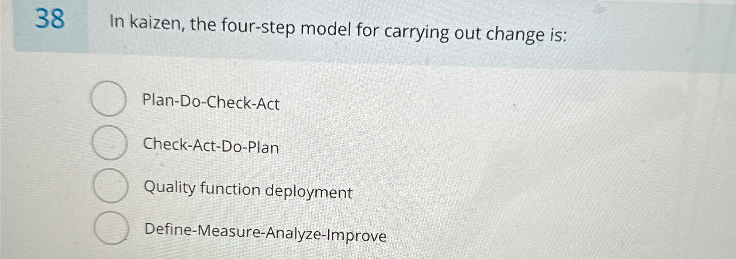 38 In kaizen, the four-step model for carrying out change is: