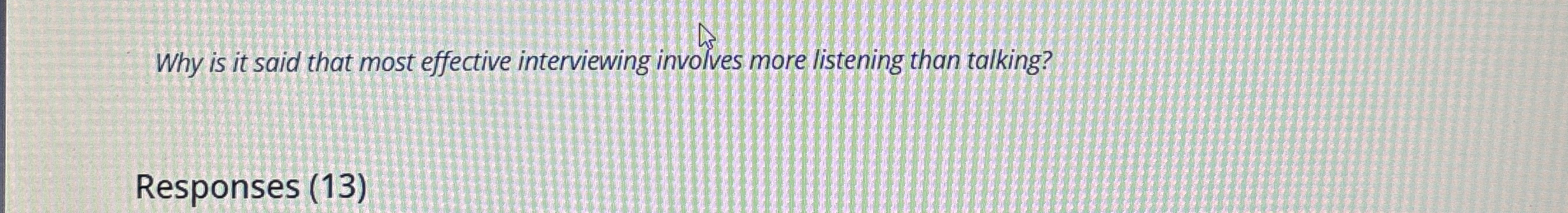  Why is it said that most effective interviewing involves more listening
