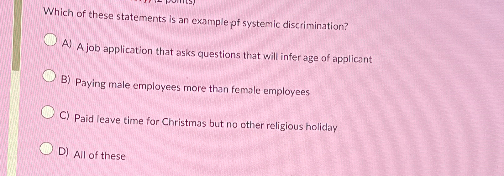  Which of these statements is an example pf systemic discrimination? A)