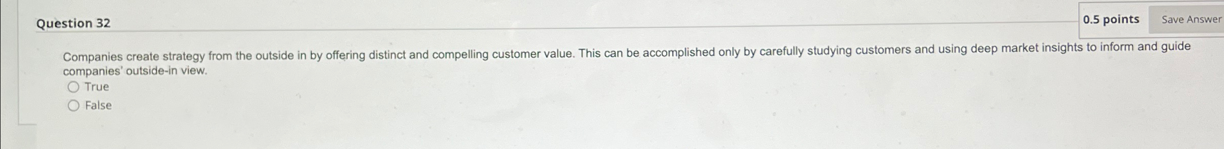  Question 32 0.5 points Companies create strategy from the outside in
