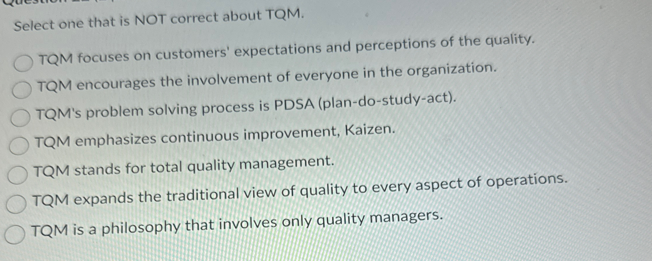  Select one that is NOT correct about TQM. TQM focuses on