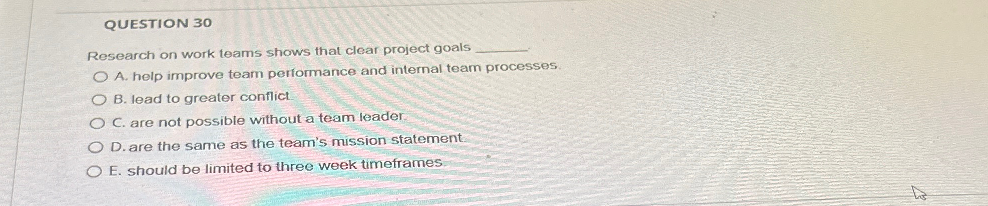  QUESTION 30 Research on work teams shows that clear project goals