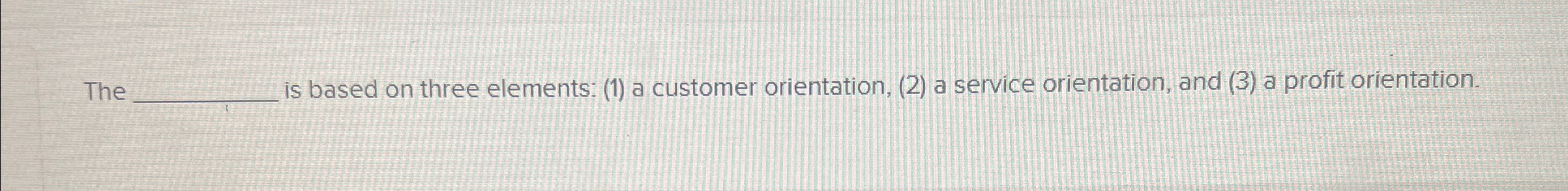  The is based on three elements: (1) a customer orientation, (2)
