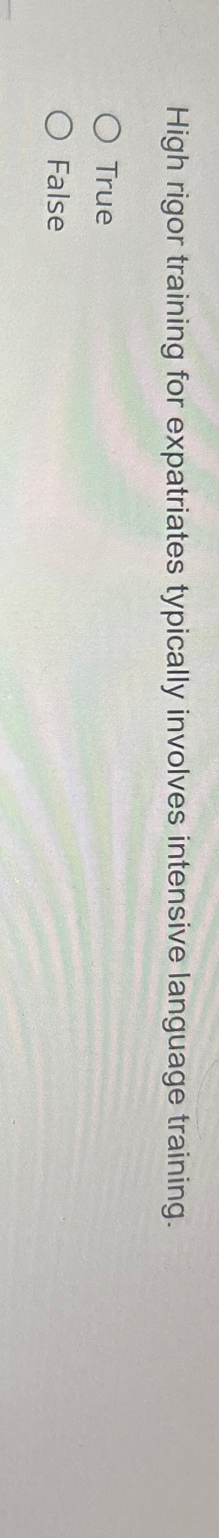  High rigor training for expatriates typically involves intensive language training. True