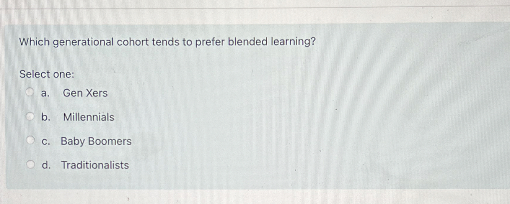  Which generational cohort tends to prefer blended learning? Select one: a.