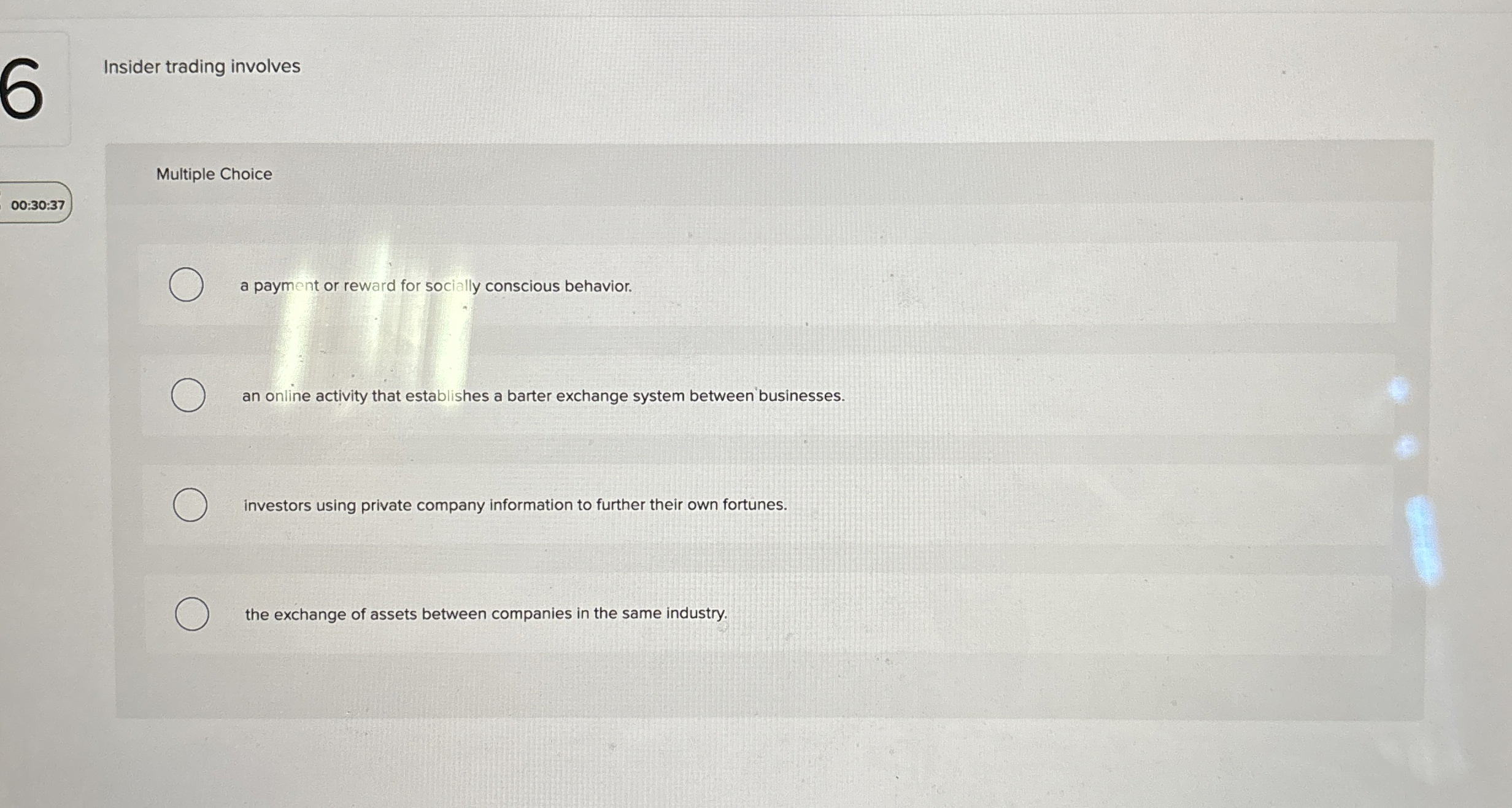  Insider trading involves Multiple Choice 00:30:37 a payment or reward for