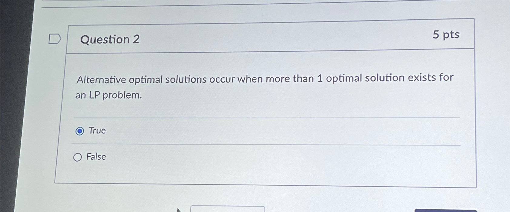  Question 2 5 pts Alternative optimal solutions occur when more than