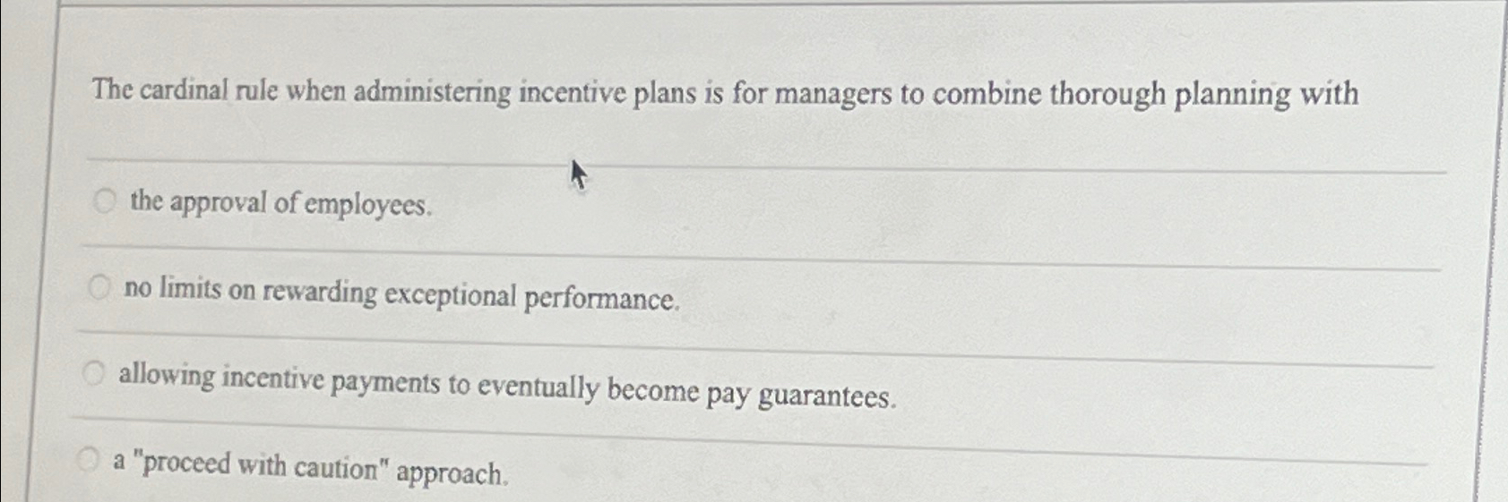 The cardinal rule when administering incentive plans is for managers to