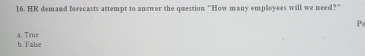  HR demand forecasts attempt to answer the question "How many employees