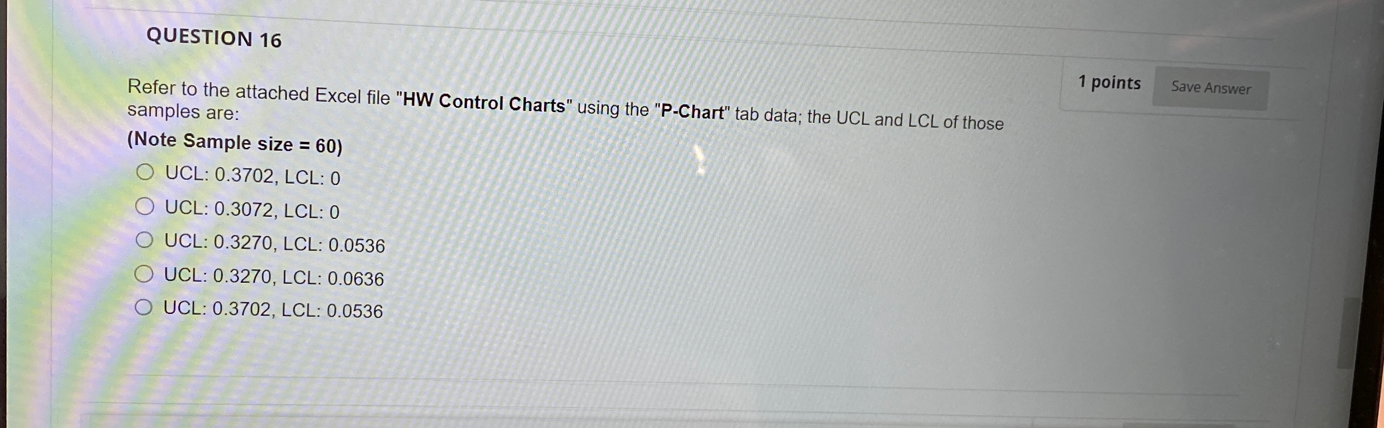  QUESTION 16 Refer to the attached Excel file "HW Control Charts"
