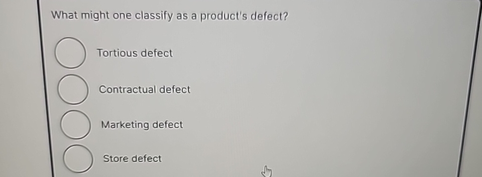  What might one classify as a product's defect? Tortious defect Contractual