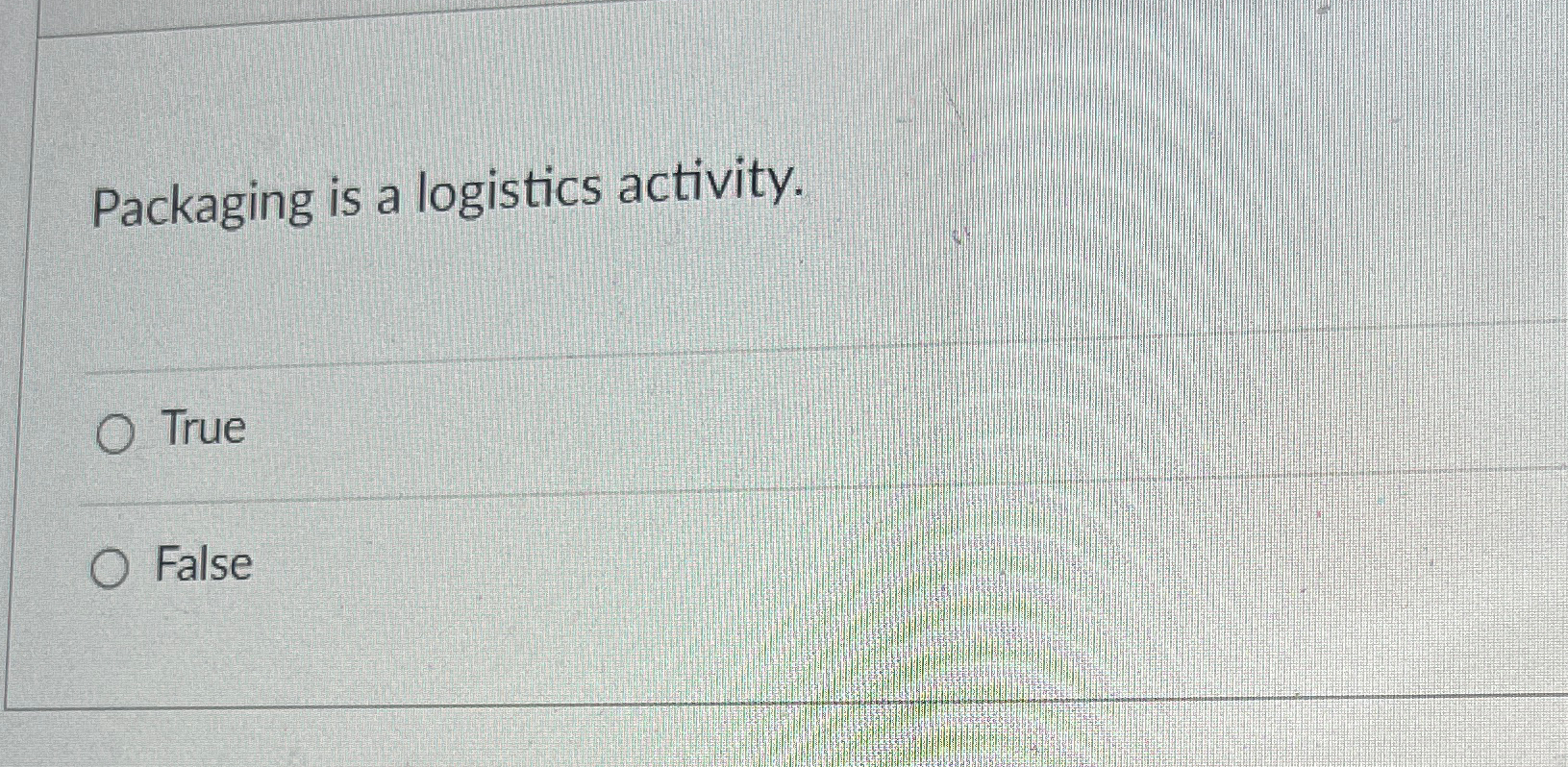  Packaging is a logistics activity. True False 