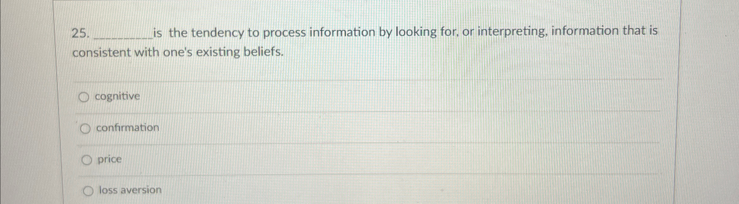  25 is the tendency to process information by looking for, or