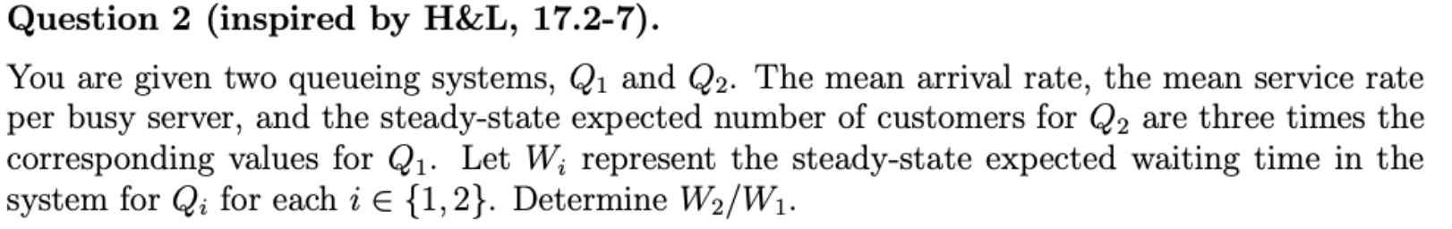  Question 2(inspired by H&L,17.2-7). You are given two queueing systems, Q1