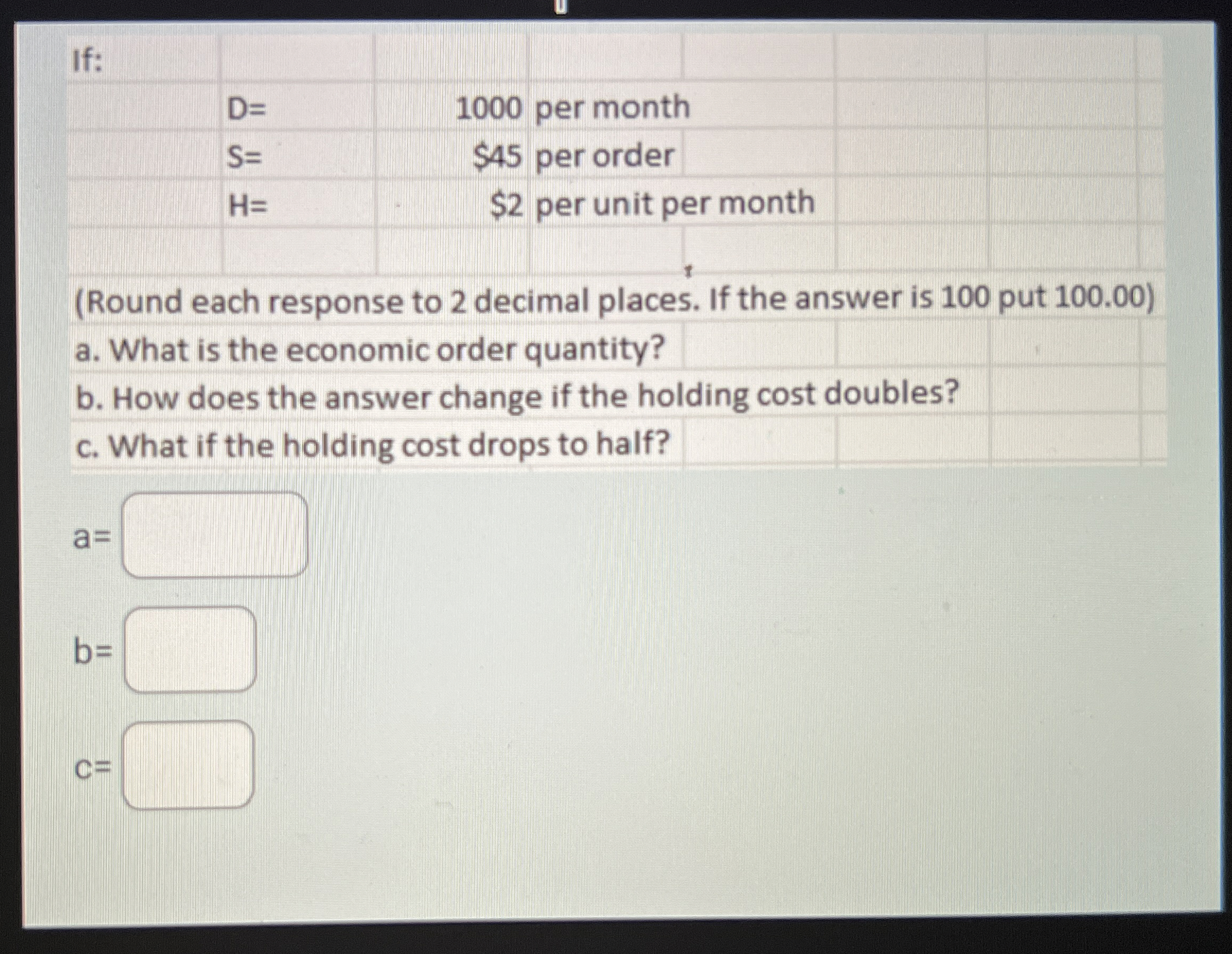  If: \table[[D=,1000 per month,],[S=,$45 per order,],[H=,$2 per unit per month,],[,,]] (Round