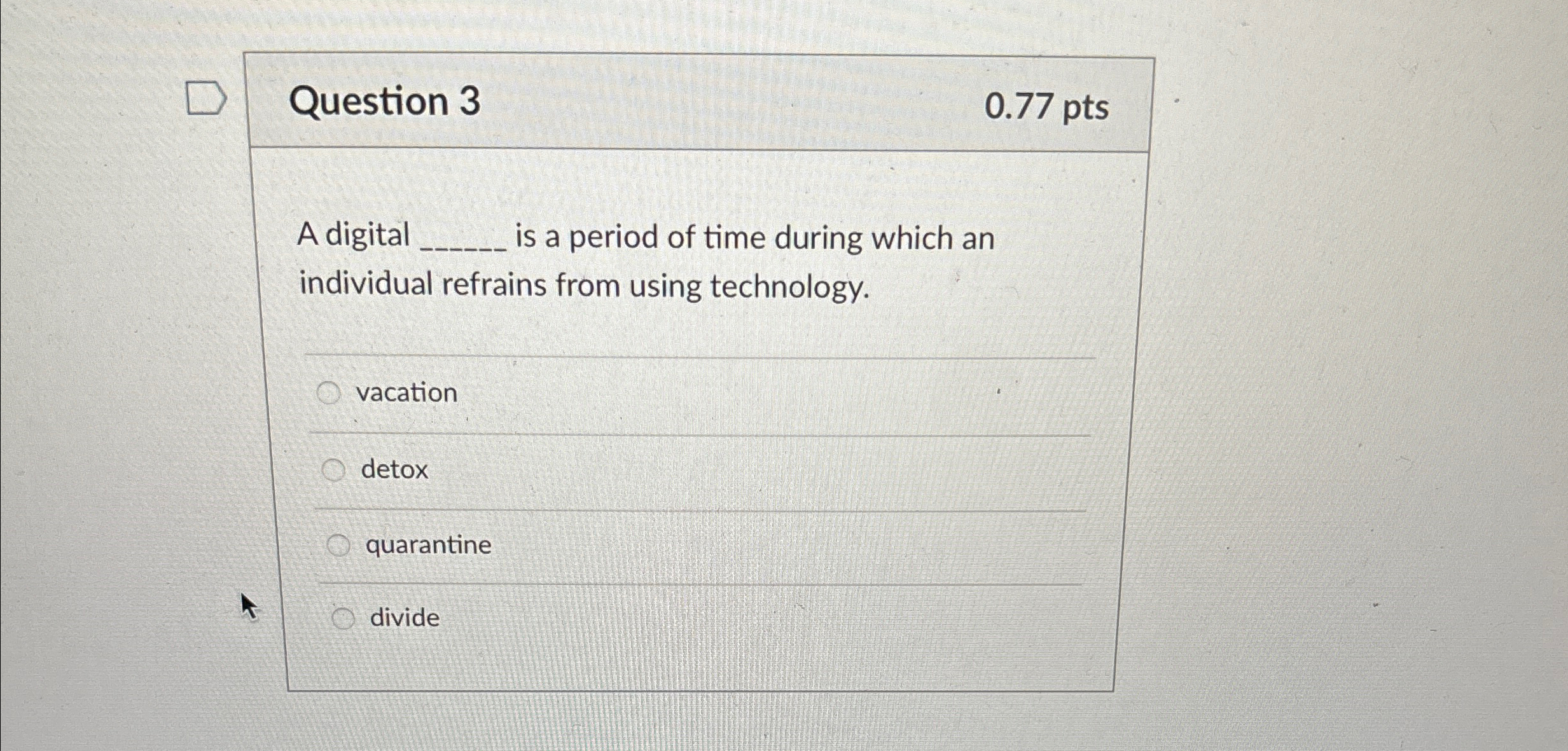  Question 3 0.77pts A digital is a period of time during