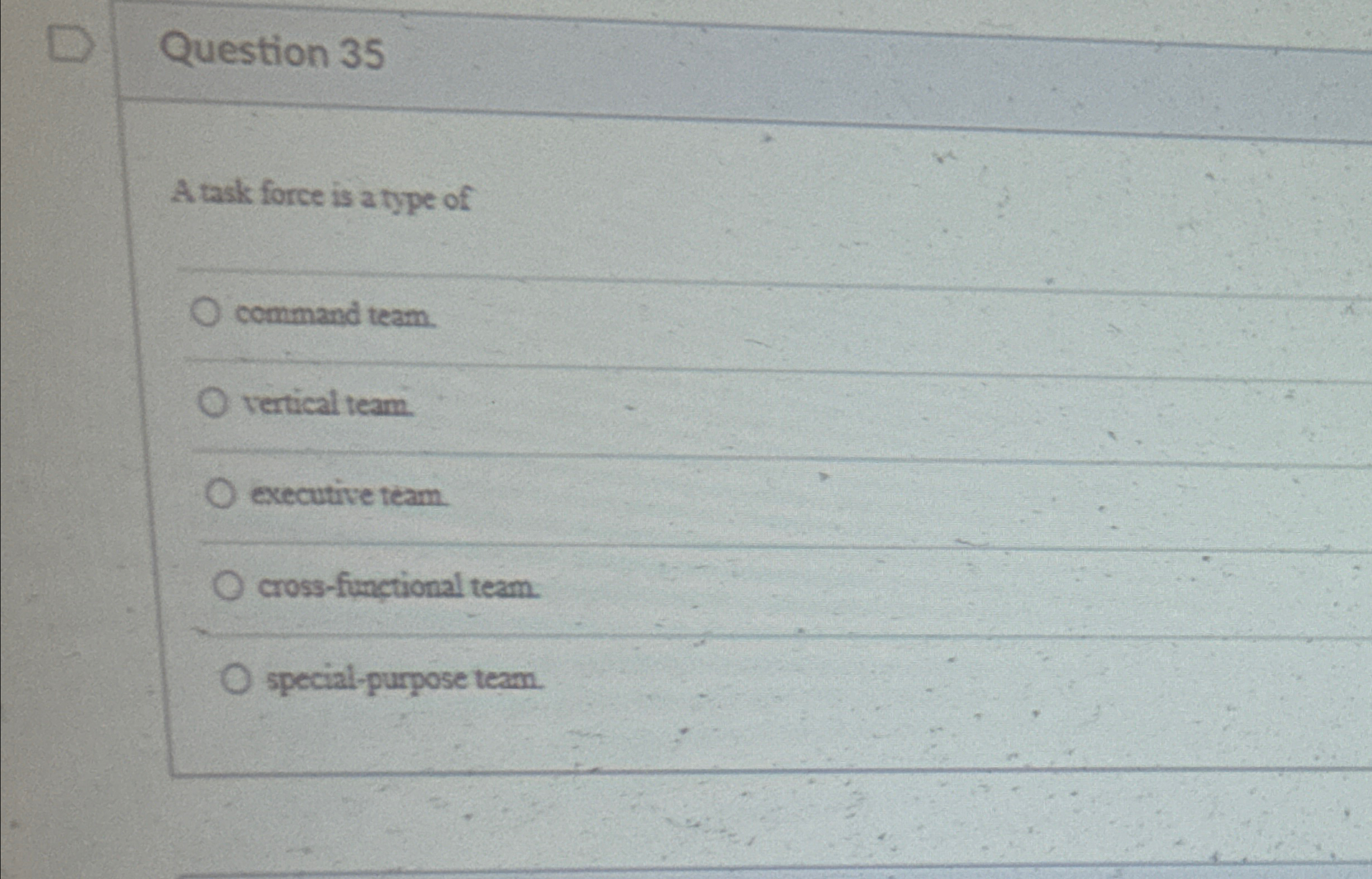  Question 35 A task force is a type of command team.