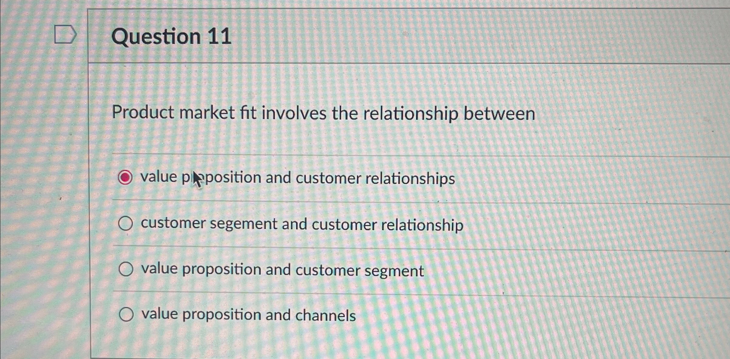  Question 11 Product market fit involves the relationship between value position