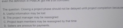  The question: Closing a project phase should not be delayed until