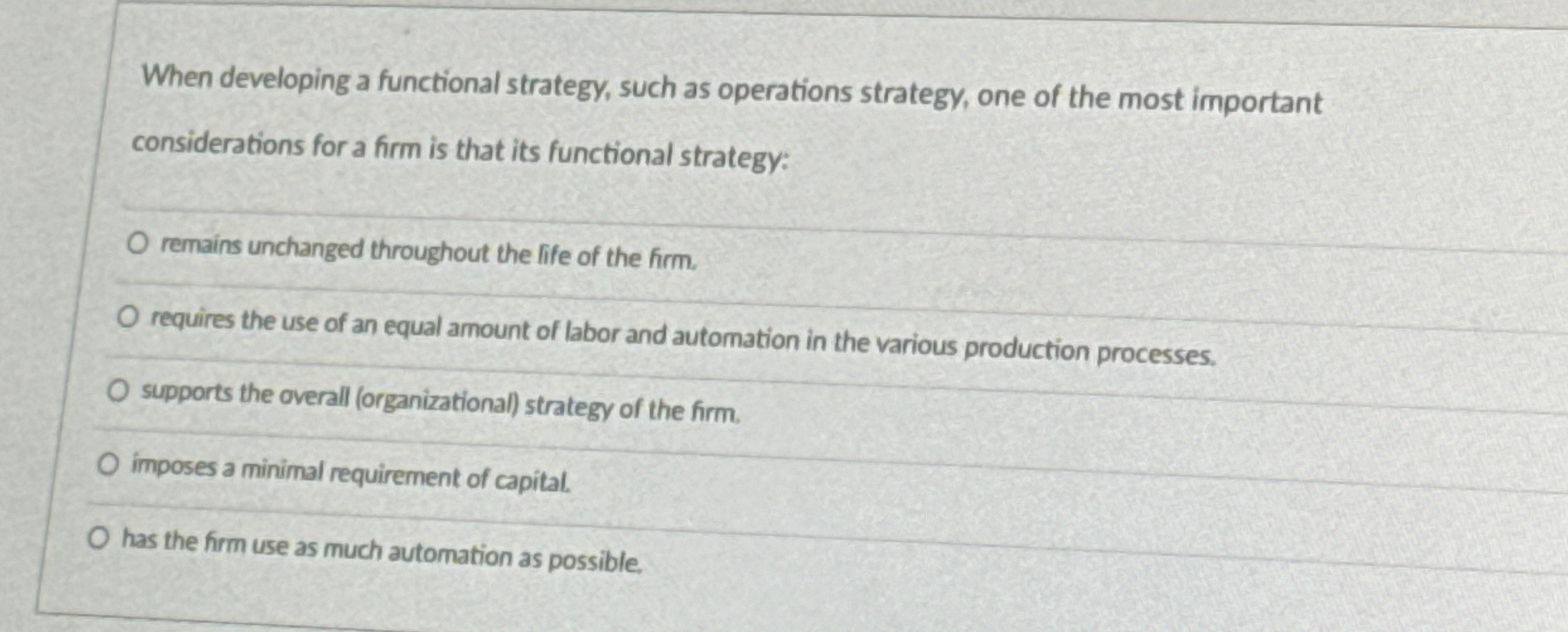  When developing a functional strategy, such as operations strategy, one of