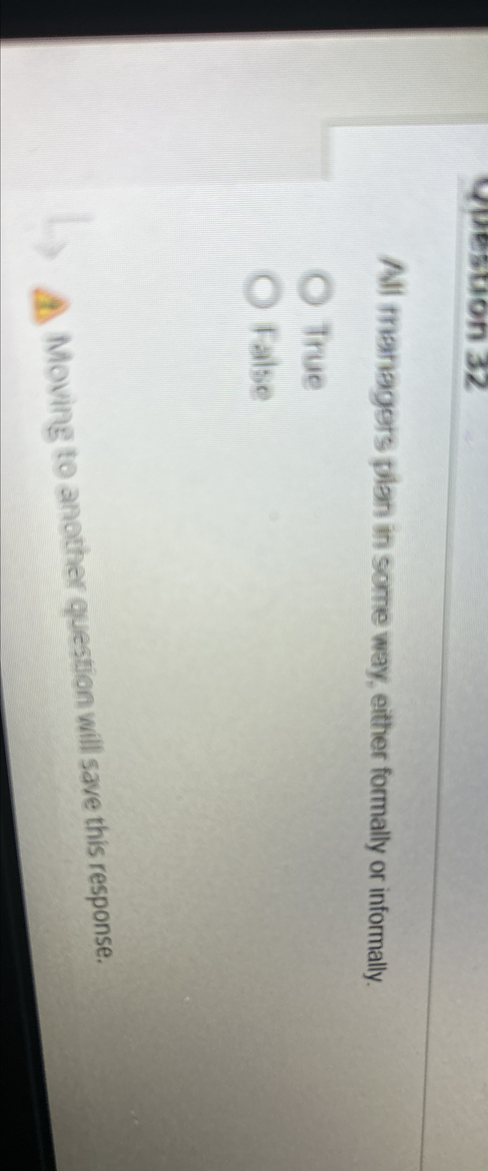  All managers plan in some way, either formally or informally. True