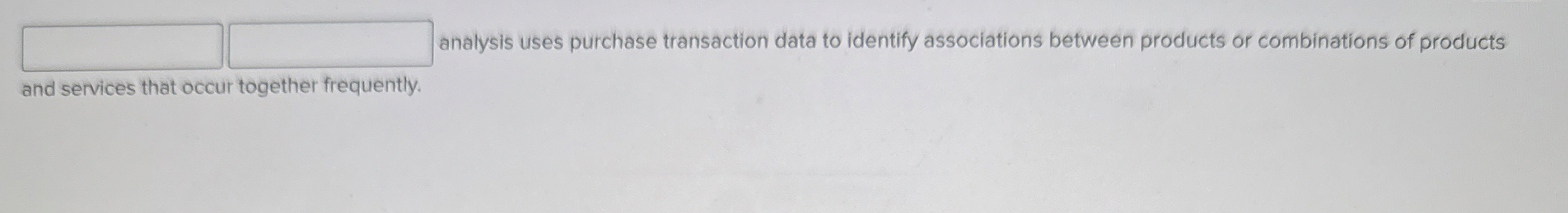  analysis uses purchase transaction data to identify associations between products or
