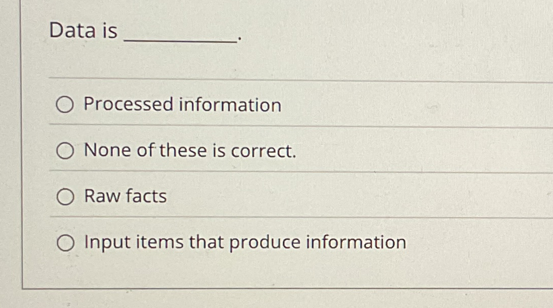  Data is Processed information None of these is correct. Raw facts