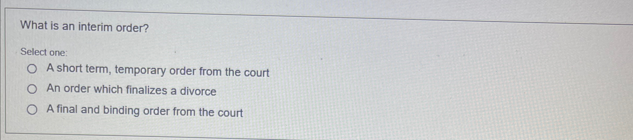  What is an interim order? Select one: A short term, temporary