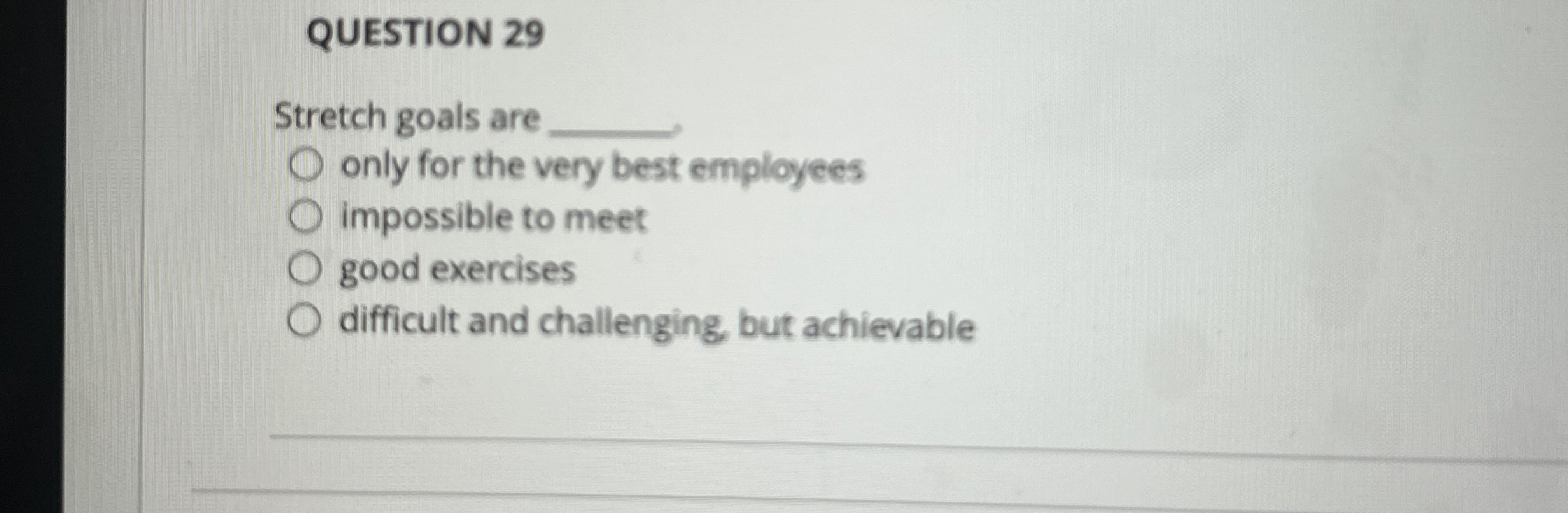  QUESTION 29 Stretch goals are only for the very best employees