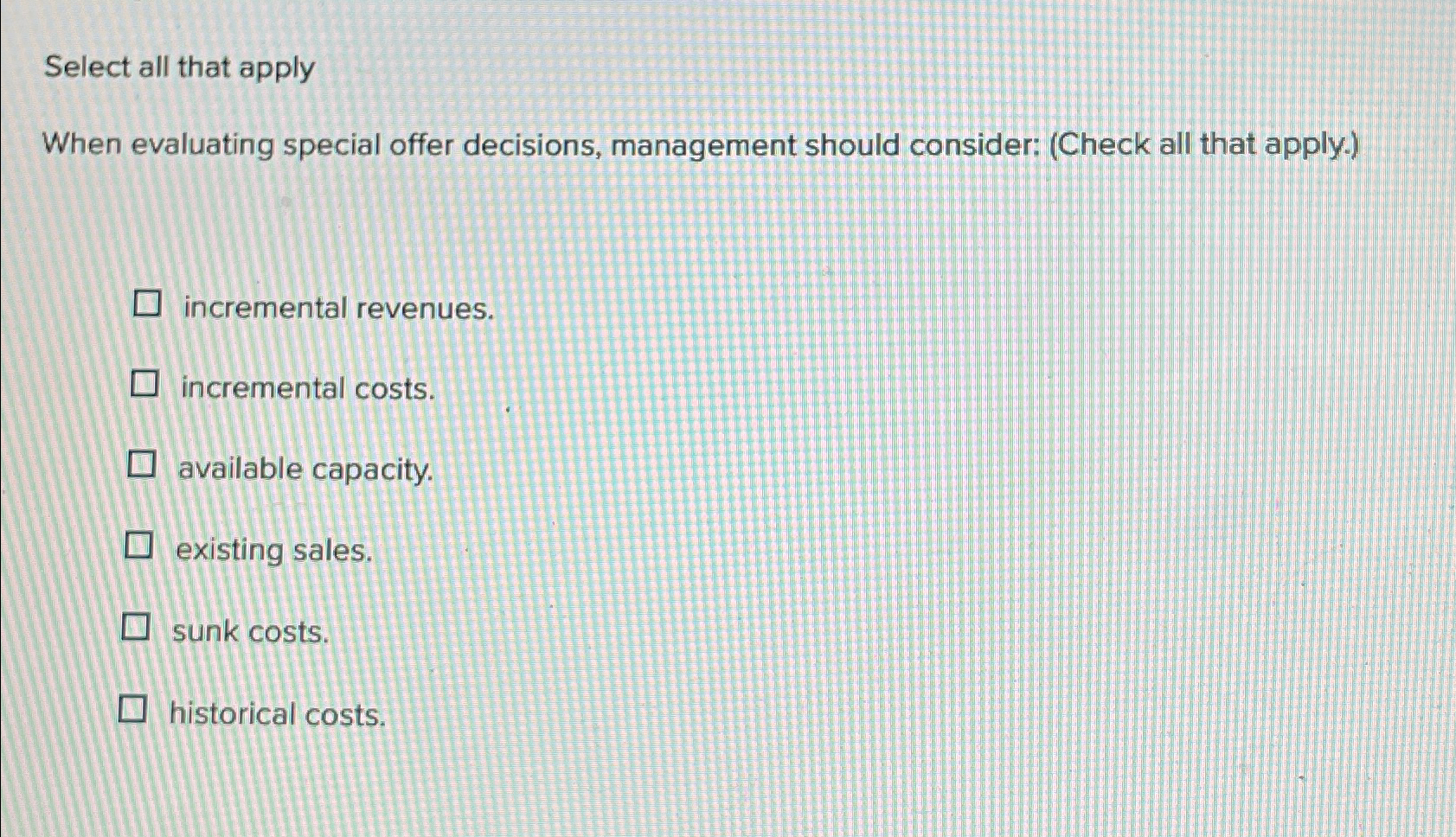  Select all that apply When evaluating special offer decisions, management should