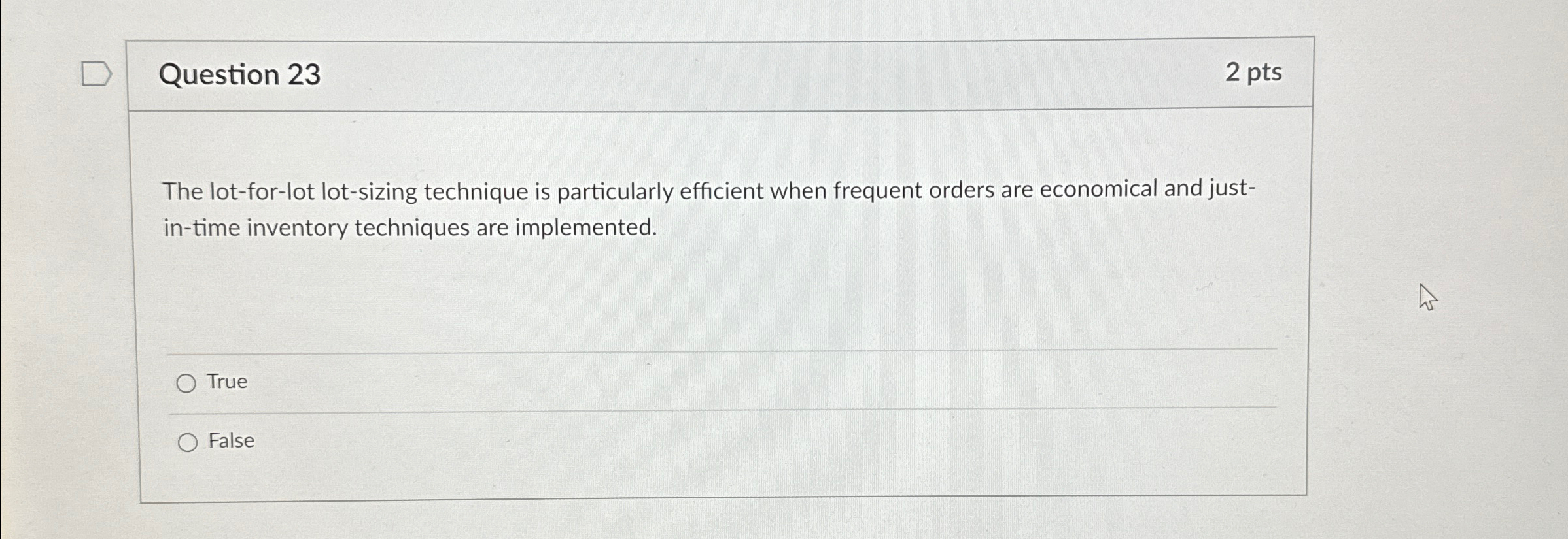  Question 23 2pts The lot-for-lot lot-sizing technique is particularly efficient when