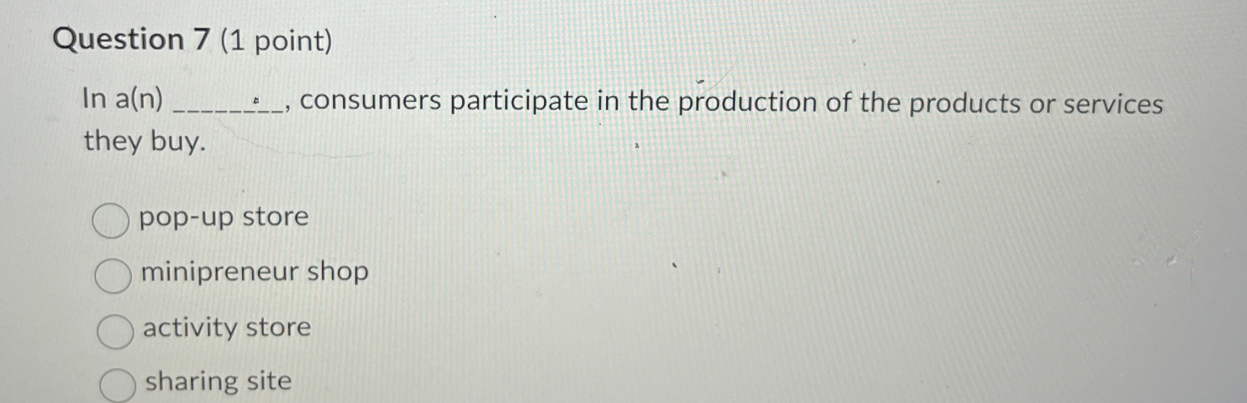  Question 7(1 point) In a(n) consumers participate in the production of