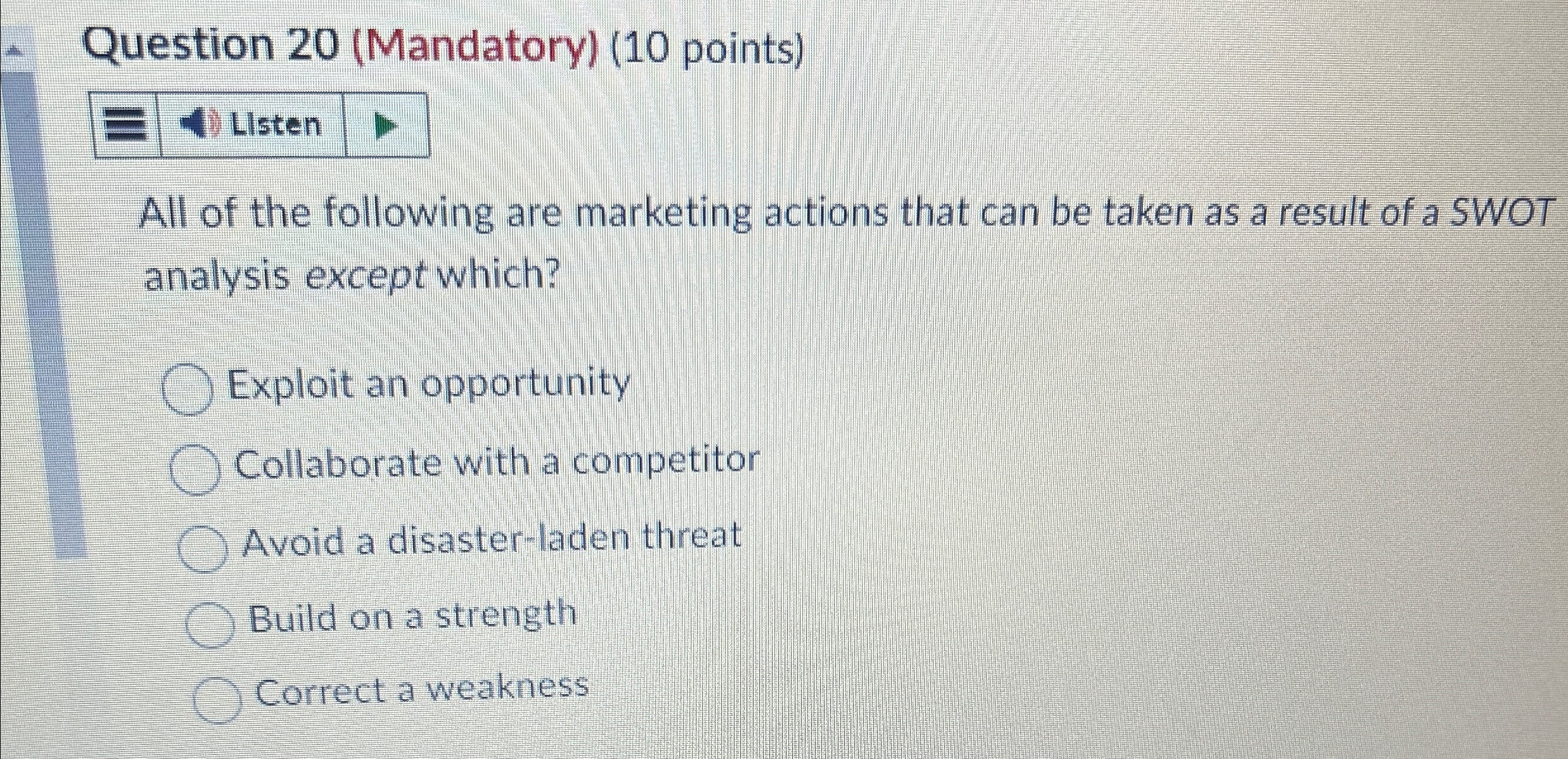  Question 20(Mandatory)(10 points) Listen All of the following are marketing actions